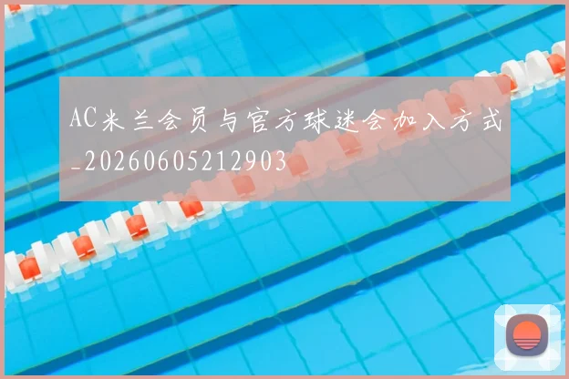 AC米兰会员与官方球迷会加入方式_20260605212903