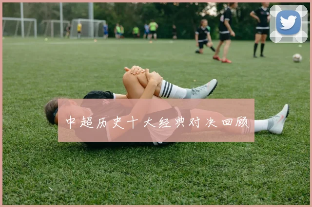 中超历史十大经典对决回顾