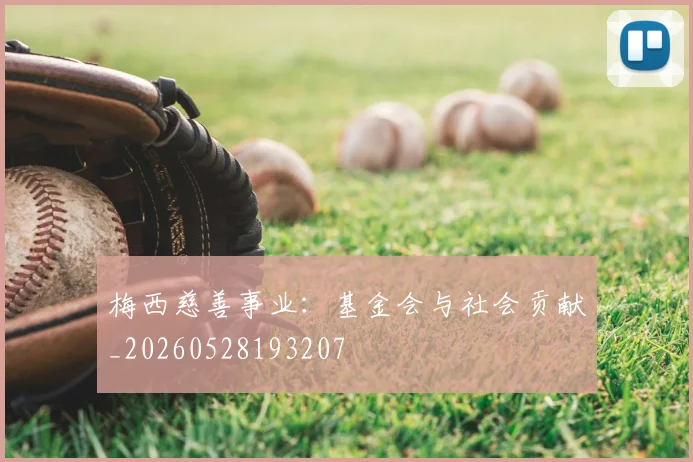 梅西慈善事业:基金会与社会贡献_20260528193207
