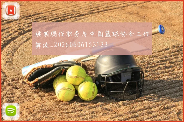 姚明现任职务与中国篮球协会工作解读_20260606153133