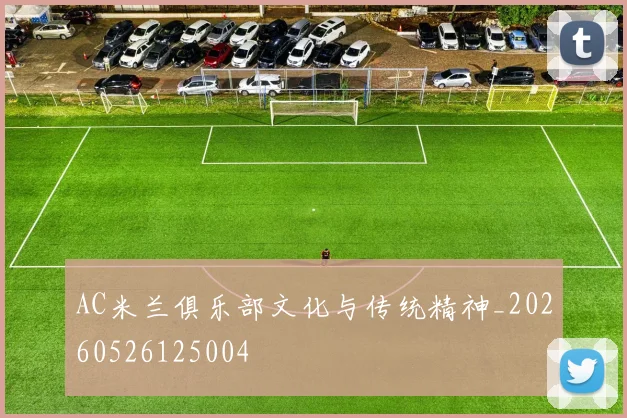 AC米兰俱乐部文化与传统精神_20260526125004