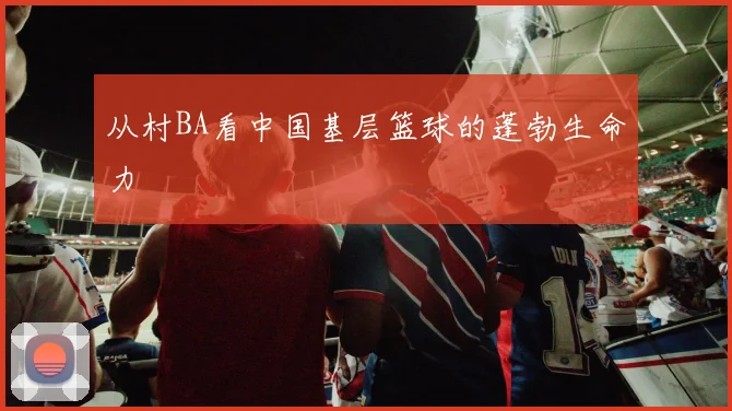 从村BA看中国基层篮球的蓬勃生命力