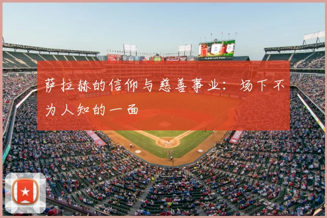 萨拉赫的信仰与慈善事业：场下不为人知的一面