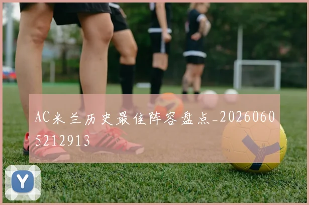 AC米兰历史最佳阵容盘点_20260605212913